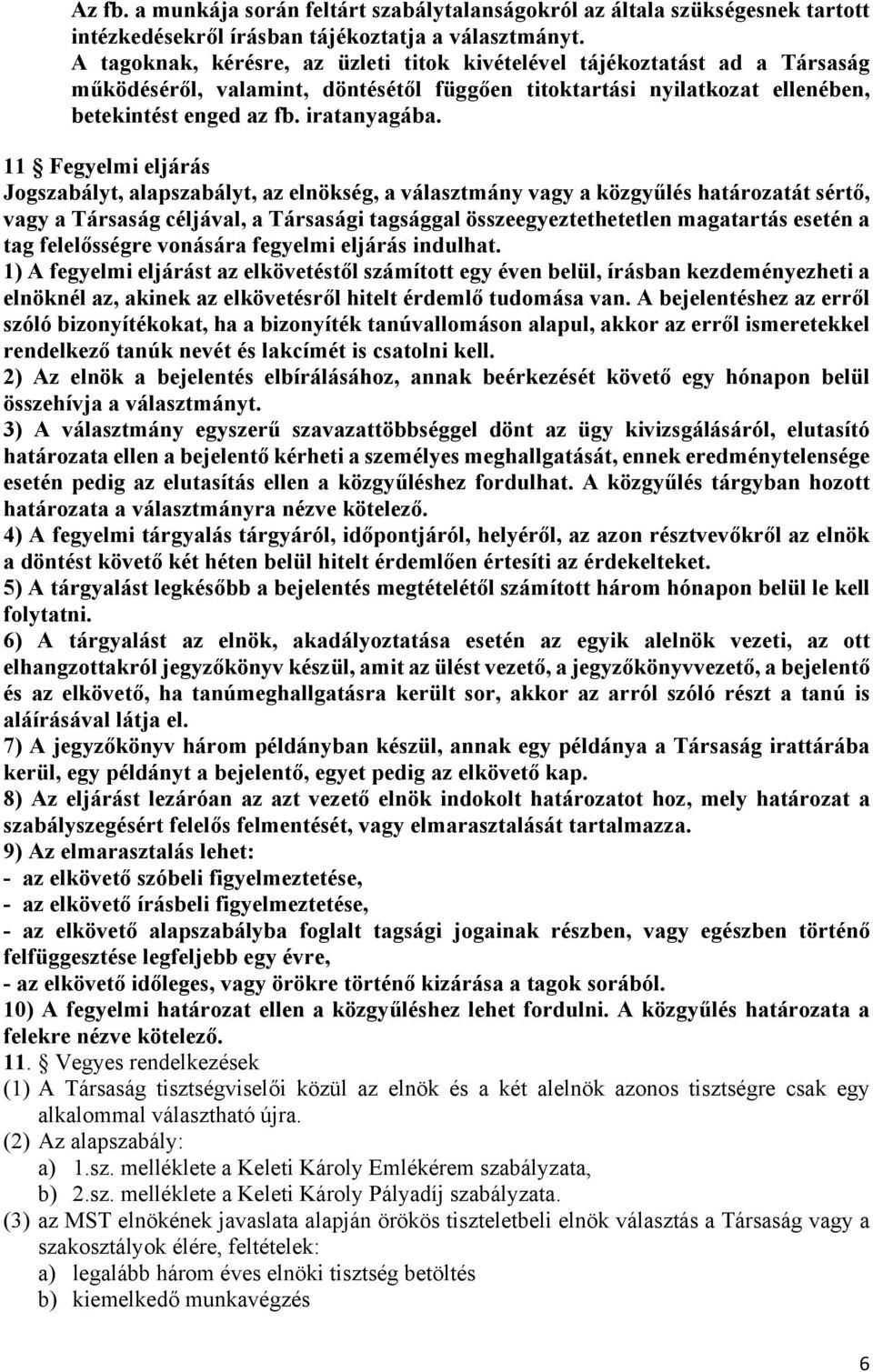 11 Fegyelmi eljárás Jogszabályt, alapszabályt, az elnökség, a választmány vagy a közgyűlés határozatát sértő, vagy a Társaság céljával, a Társasági tagsággal összeegyeztethetetlen magatartás esetén a