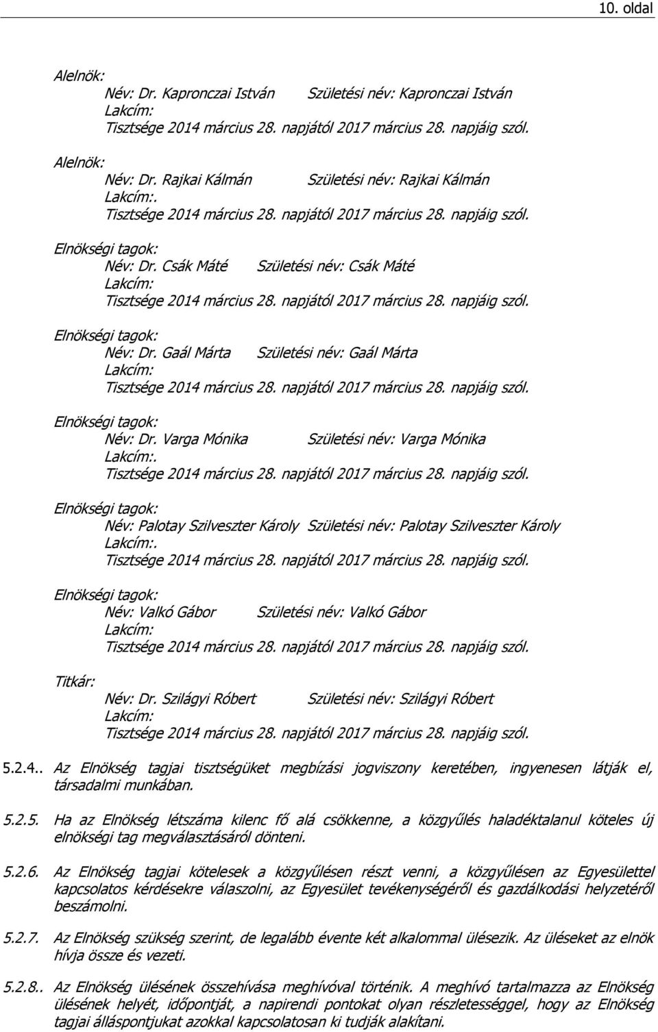 Elnökségi tagok: Név: Palotay Szilveszter Károly Születési név: Palotay Szilveszter Károly. Elnökségi tagok: Név: Valkó Gábor Születési név: Valkó Gábor Titkár: Név: Dr.