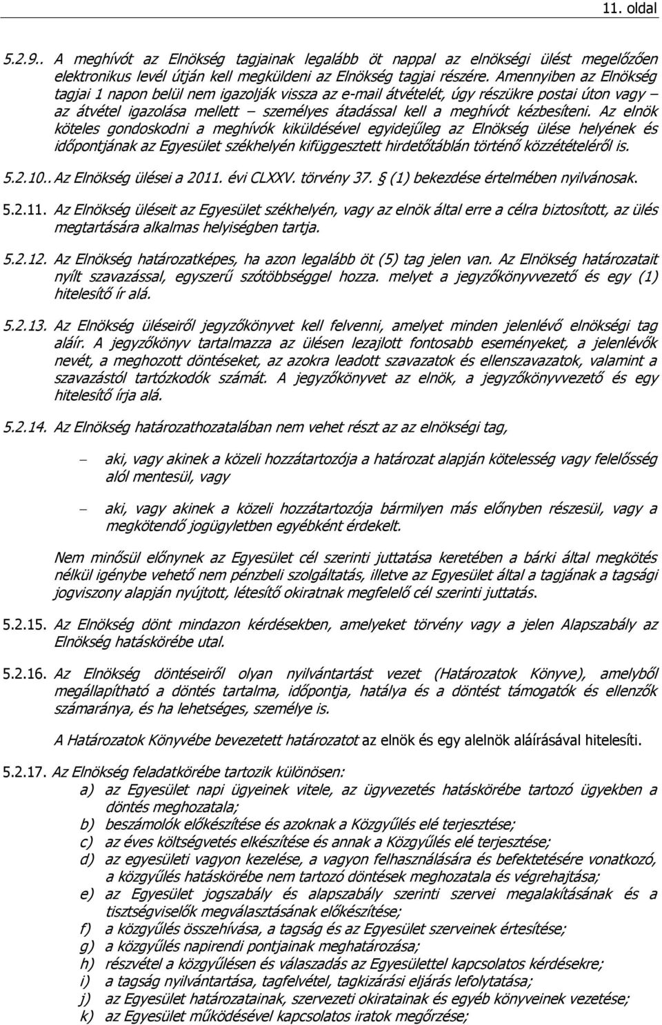 Az elnök köteles gondoskodni a meghívók kiküldésével egyidejűleg az Elnökség ülése helyének és időpontjának az Egyesület székhelyén kifüggesztett hirdetőtáblán történő közzétételéről is. 5.2.10.