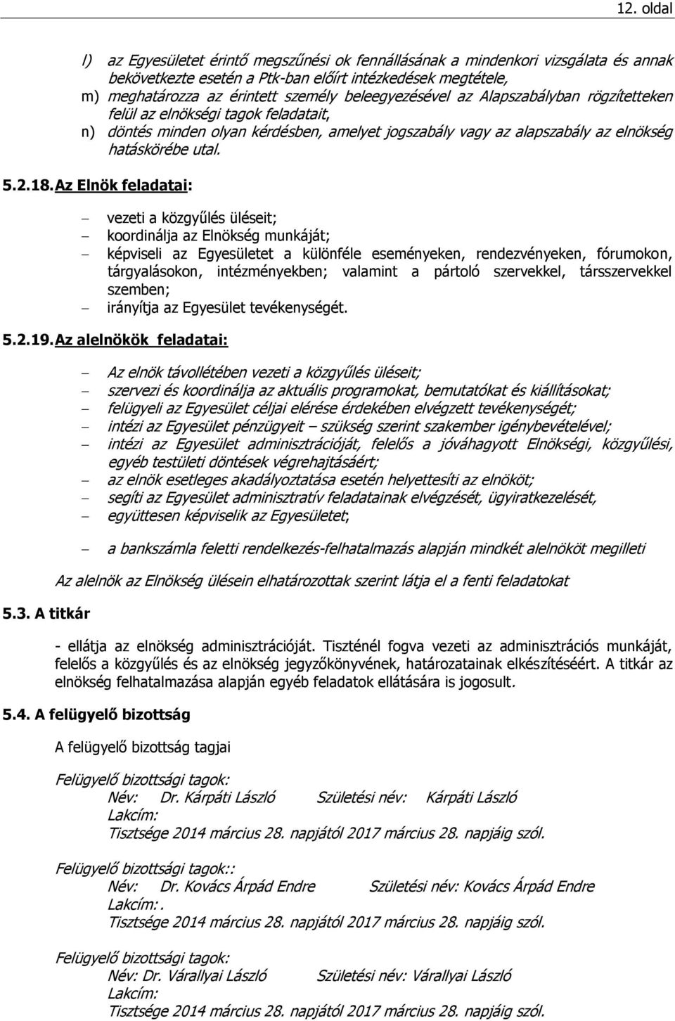 Az Elnök feladatai: vezeti a közgyűlés üléseit; koordinálja az Elnökség munkáját; képviseli az Egyesületet a különféle eseményeken, rendezvényeken, fórumokon, tárgyalásokon, intézményekben; valamint