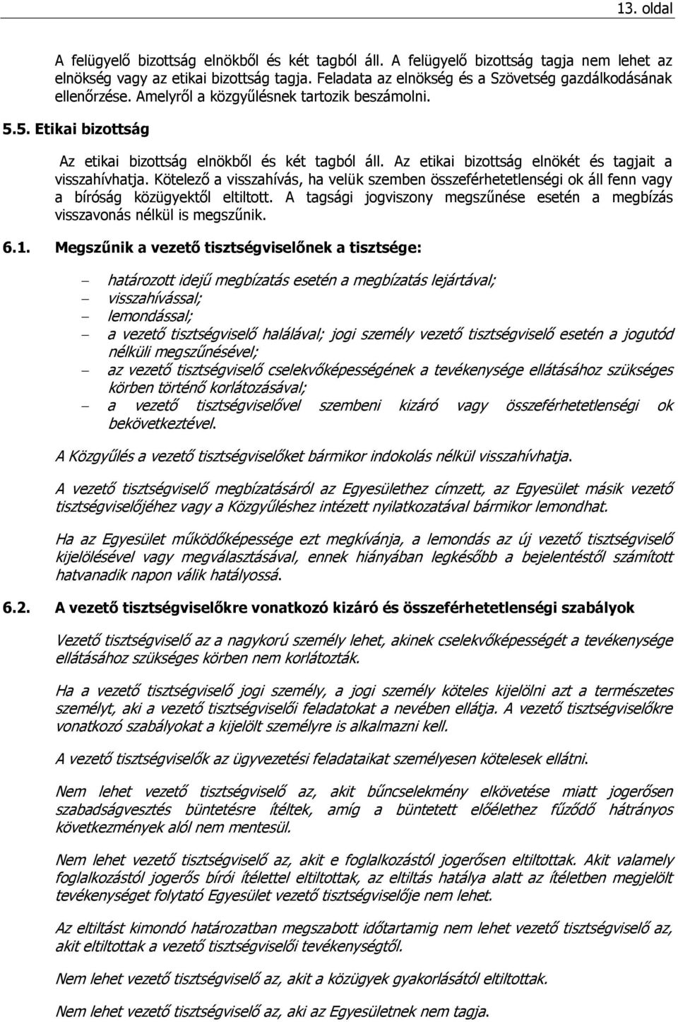 Az etikai bizottság elnökét és tagjait a visszahívhatja. Kötelező a visszahívás, ha velük szemben összeférhetetlenségi ok áll fenn vagy a bíróság közügyektől eltiltott.