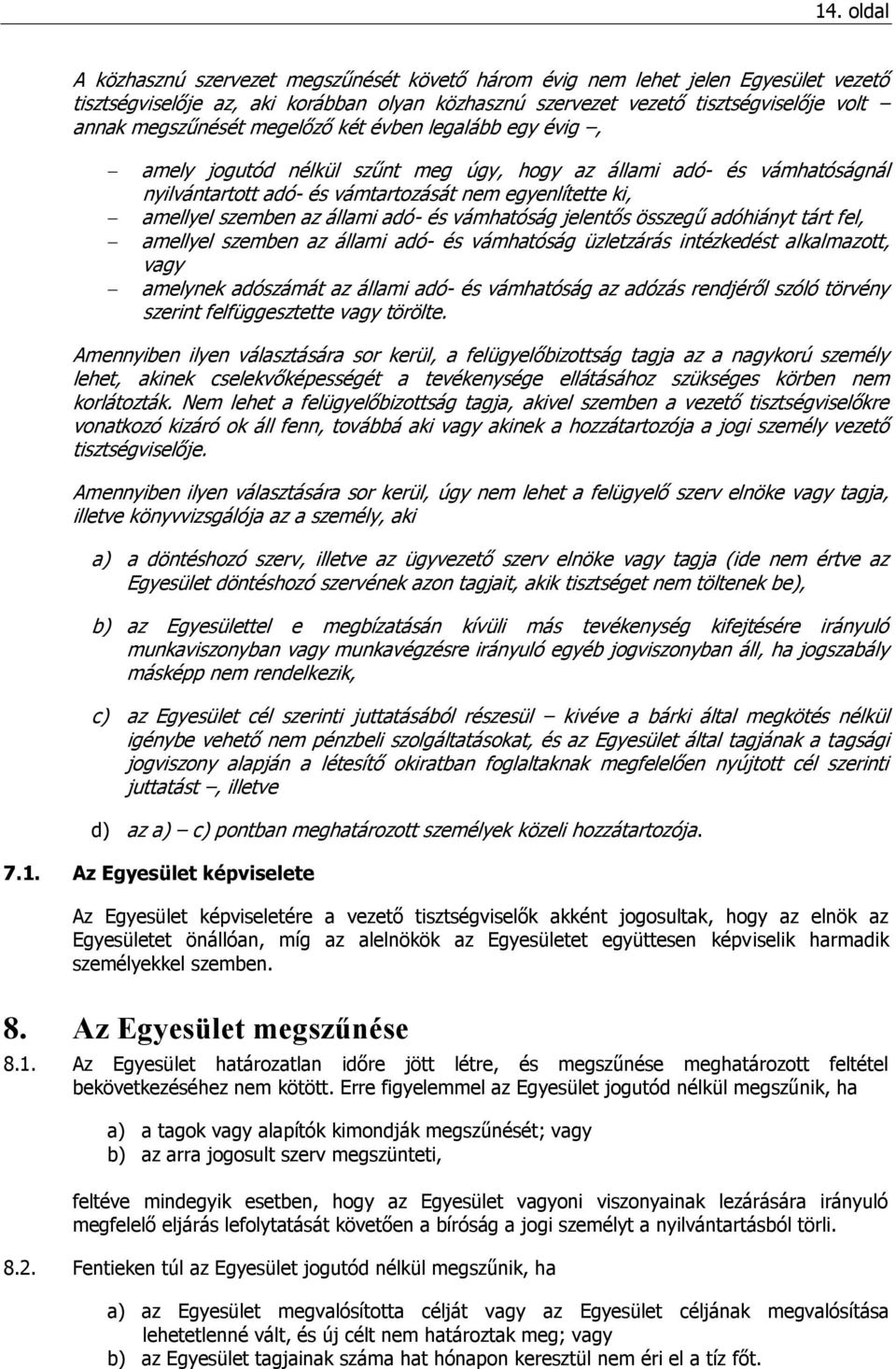 az állami adó- és vámhatóság jelentős összegű adóhiányt tárt fel, amellyel szemben az állami adó- és vámhatóság üzletzárás intézkedést alkalmazott, vagy amelynek adószámát az állami adó- és