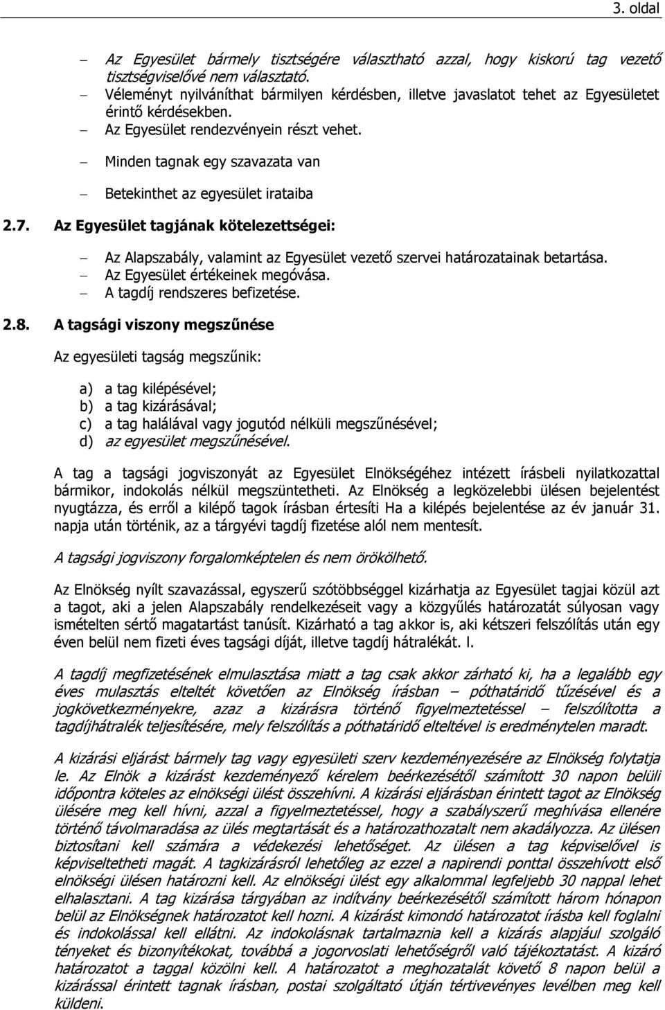 Minden tagnak egy szavazata van Betekinthet az egyesület irataiba 2.7. Az Egyesület tagjának kötelezettségei: Az Alapszabály, valamint az Egyesület vezető szervei határozatainak betartása.