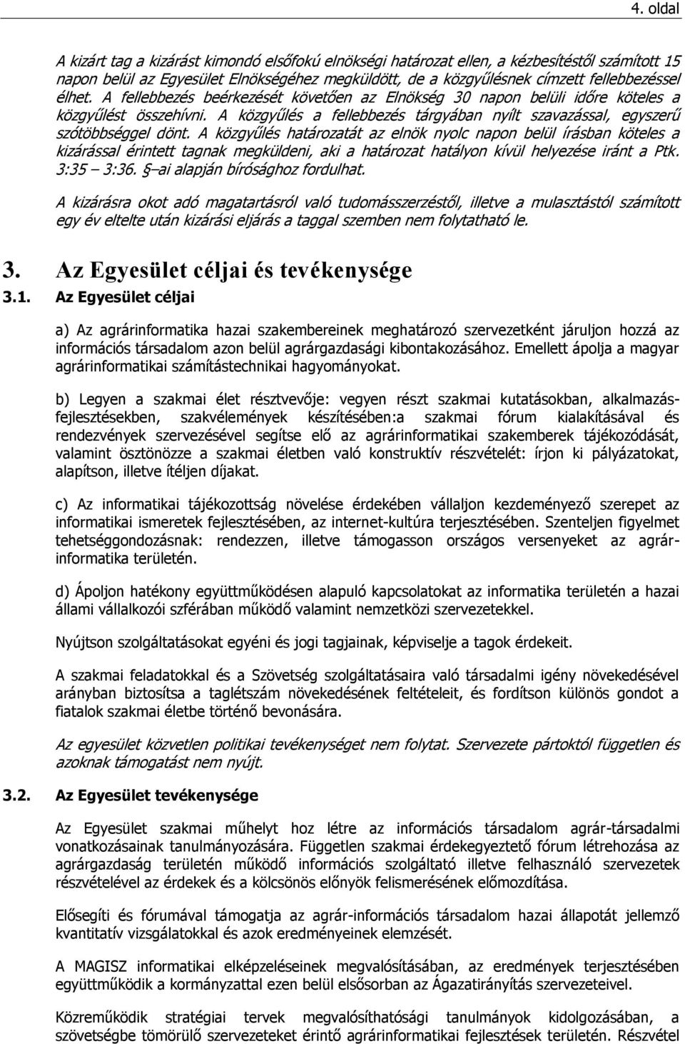 A közgyűlés határozatát az elnök nyolc napon belül írásban köteles a kizárással érintett tagnak megküldeni, aki a határozat hatályon kívül helyezése iránt a Ptk. 3:35 3:36.