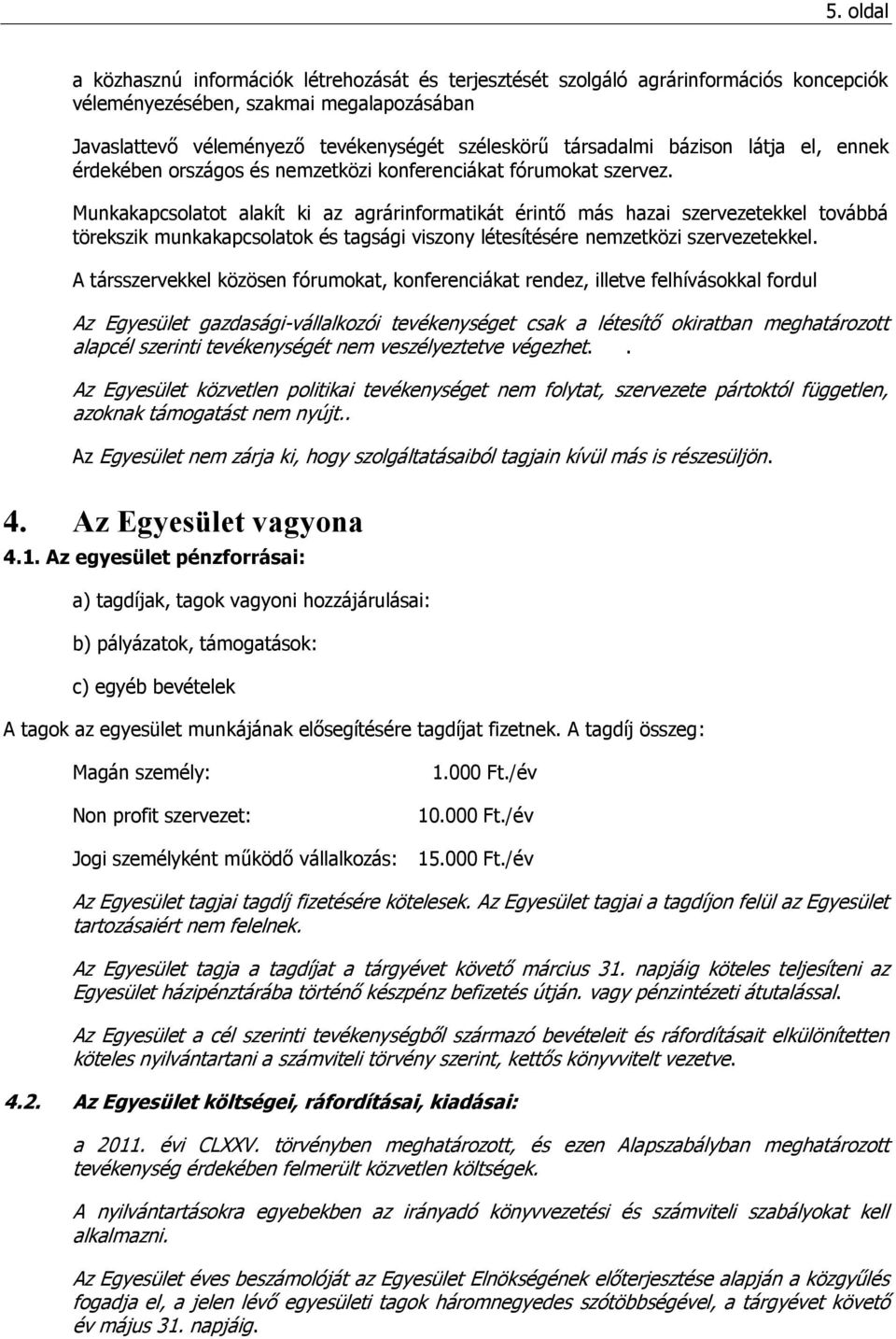 Munkakapcsolatot alakít ki az agrárinformatikát érintő más hazai szervezetekkel továbbá törekszik munkakapcsolatok és tagsági viszony létesítésére nemzetközi szervezetekkel.