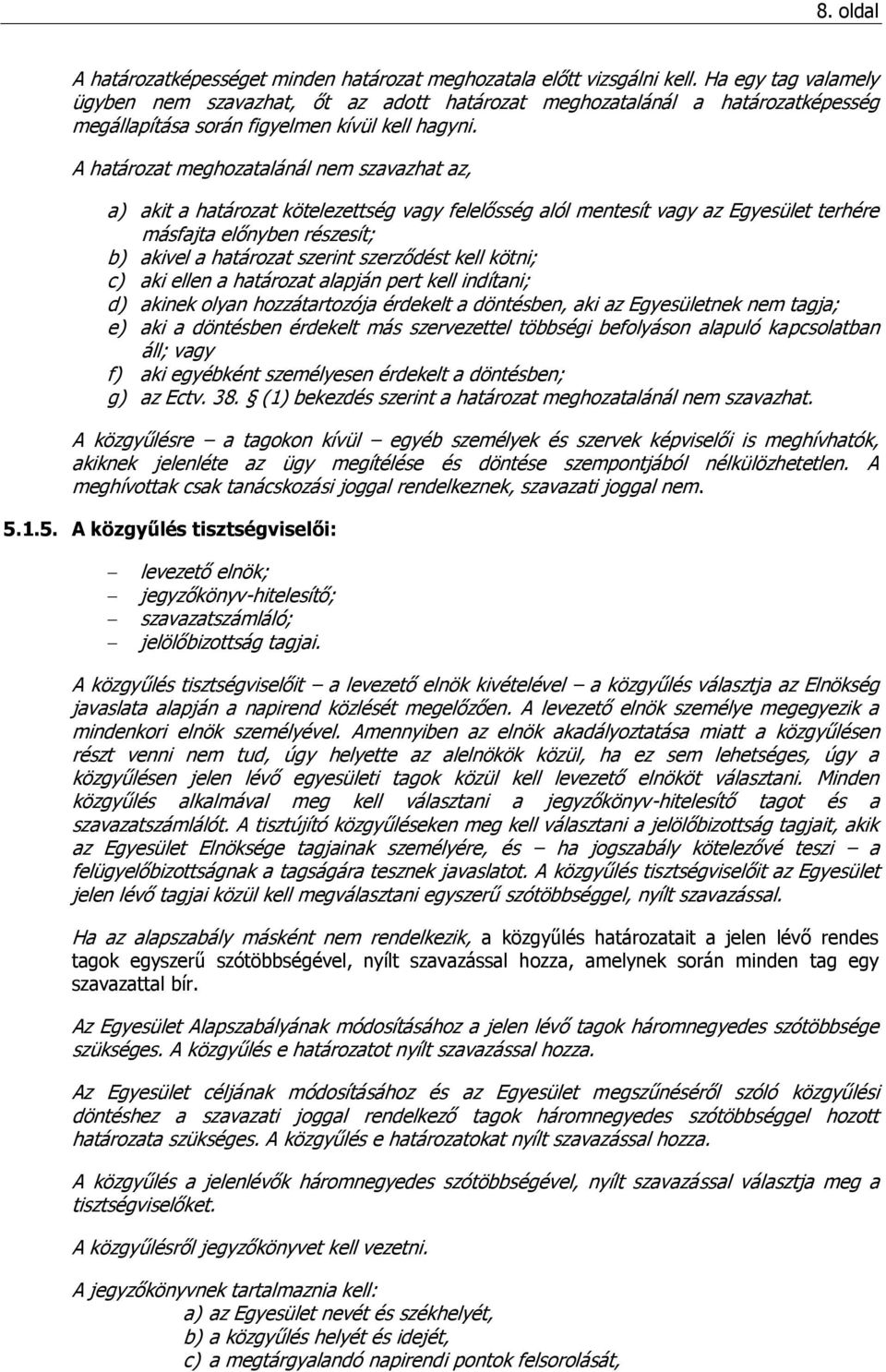 A határozat meghozatalánál nem szavazhat az, a) akit a határozat kötelezettség vagy felelősség alól mentesít vagy az Egyesület terhére másfajta előnyben részesít; b) akivel a határozat szerint