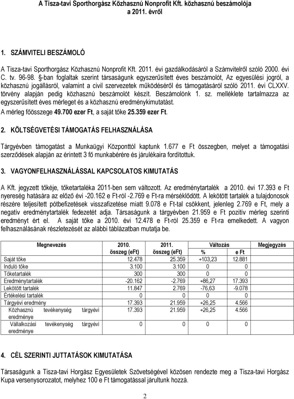 -ban foglaltak szerint társaságunk egyszerűsített éves beszámolót, Az egyesülési jogról, a közhasznú jogállásról, valamint a civil szervezetek működéséről és támogatásáról szóló 2011. évi CLXXV.