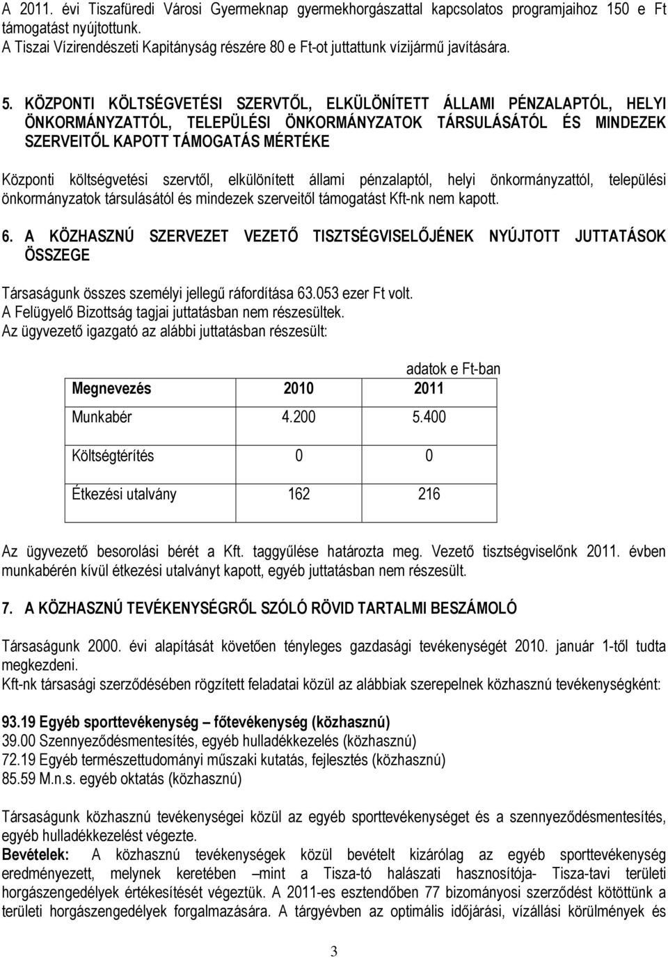 KÖZPONTI KÖLTSÉGVETÉSI SZERVTŐL, ELKÜLÖNÍTETT ÁLLAMI PÉNZALAPTÓL, HELYI ÖNKORMÁNYZATTÓL, TELEPÜLÉSI ÖNKORMÁNYZATOK TÁRSULÁSÁTÓL ÉS MINDEZEK SZERVEITŐL KAPOTT TÁMOGATÁS MÉRTÉKE Központi költségvetési