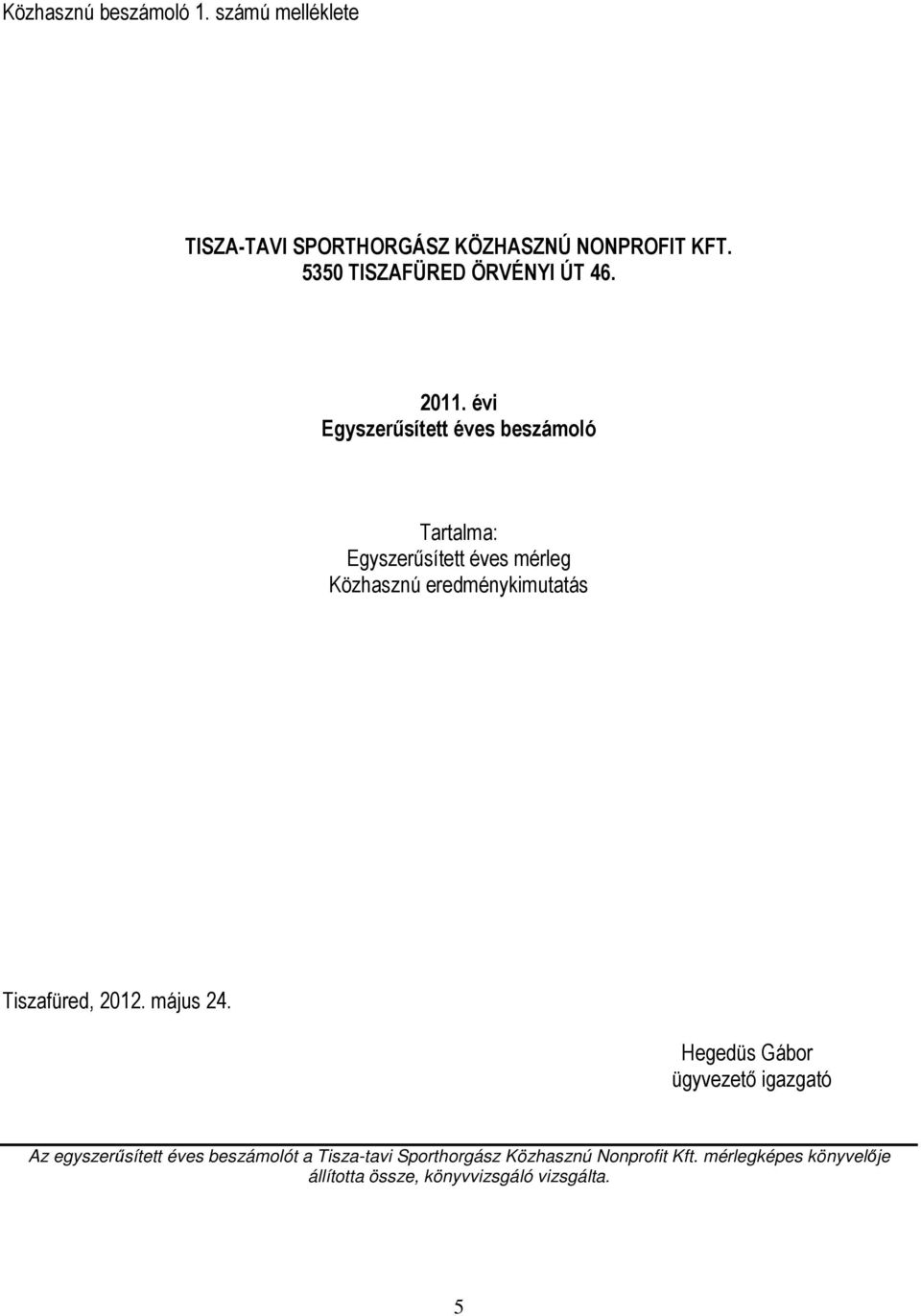 évi Egyszerűsített éves beszámoló Tartalma: Egyszerűsített éves mérleg Közhasznú eredménykimutatás