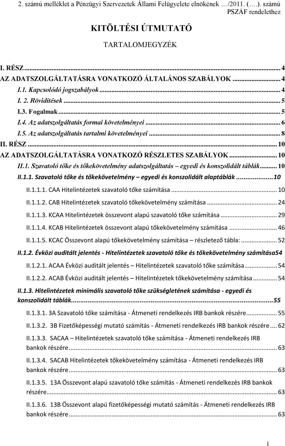 .. 8 II. RÉSZ... 10 AZ ADATSZOLGÁLTATÁSRA VONATKOZÓ RÉSZLETES SZABÁLYOK... 10 II.1. Szavatoló tőke és tőkekövetelmény adatszolgáltatás egyedi és konszolidált táblák... 10 II.1.1. Szavatoló tőke és tőkekövetelmény egyedi és konszolidált alaptáblák.