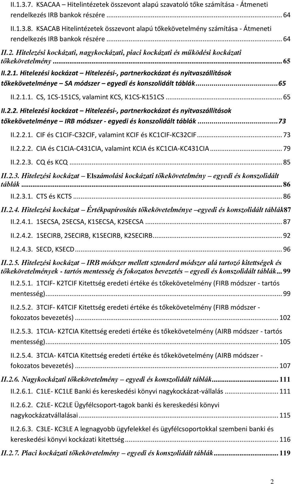 Hitelezési kockázati, nagykockázati, piaci kockázati és működési kockázati tőkekövetelmény... 65 II.2.1.