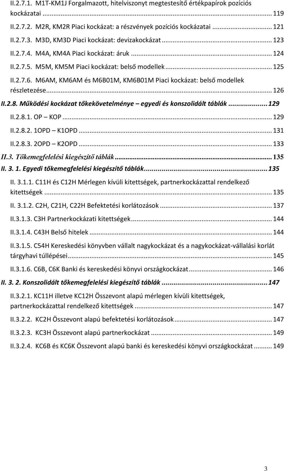 M6AM, KM6AM és M6B01M, KM6B01M Piaci kockázat: belső modellek részletezése... 126 II.2.8. Működési kockázat tőkekövetelménye egyedi és konszolidált táblák... 129 II.2.8.1. OP KOP... 129 II.2.8.2. 1OPD K1OPD.