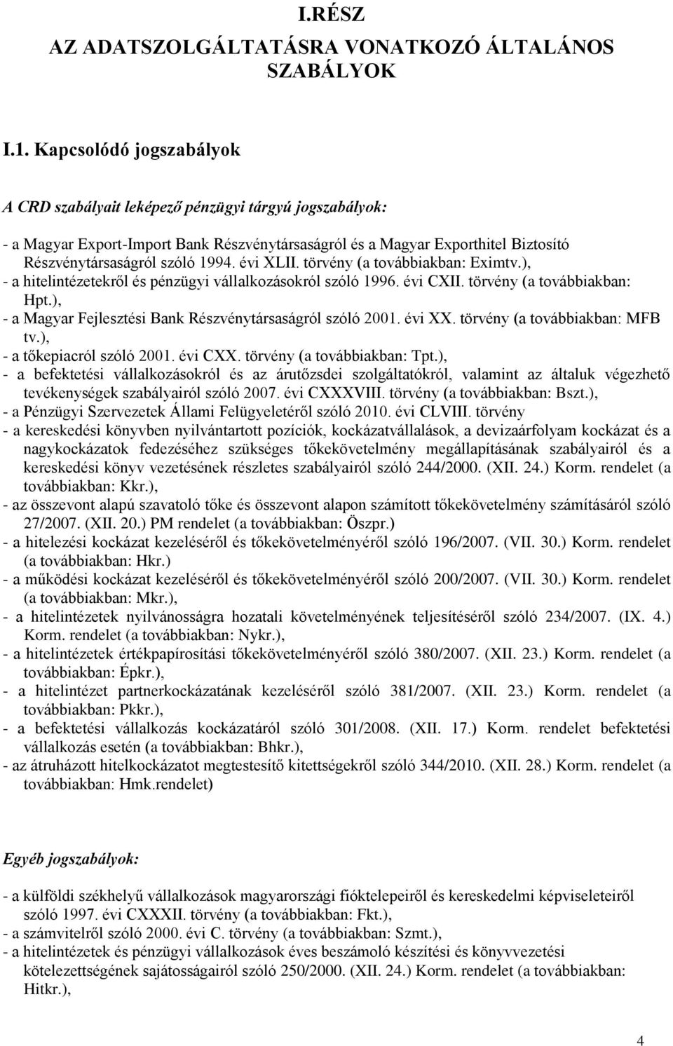 évi XLII. törvény (a továbbiakban: Eximtv.), - a hitelintézetekről és pénzügyi vállalkozásokról szóló 1996. évi CXII. törvény (a továbbiakban: Hpt.