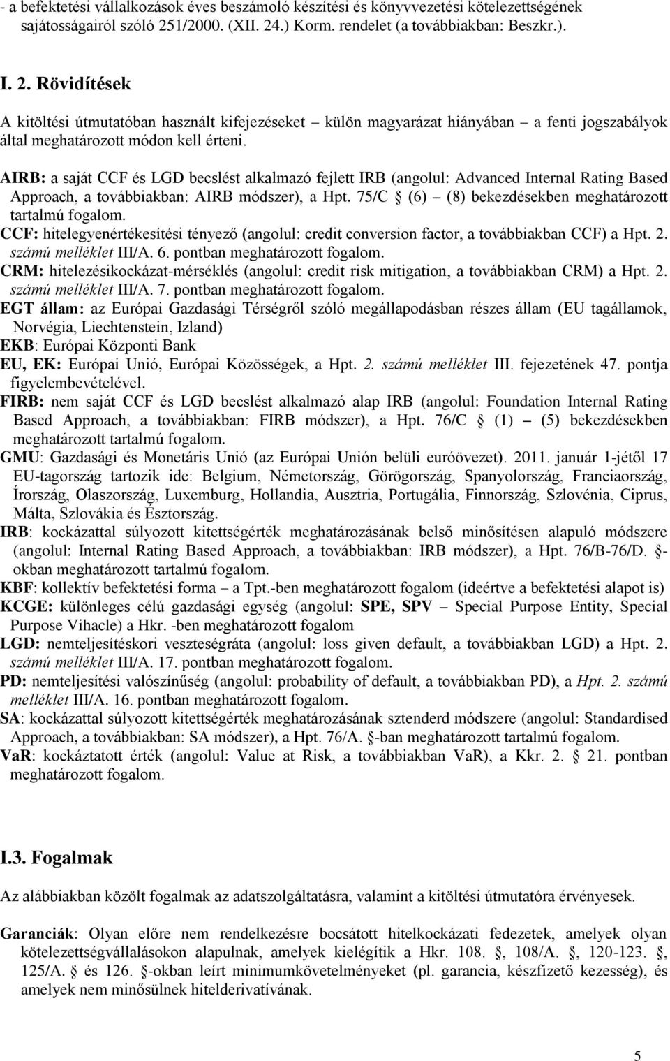 AIRB: a saját CCF és LGD becslést alkalmazó fejlett IRB (angolul: Advanced Internal Rating Based Approach, a továbbiakban: AIRB módszer), a Hpt.