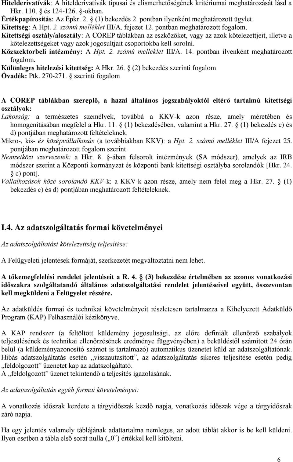 Kitettségi osztály/alosztály: A COREP táblákban az eszközöket, vagy az azok kötelezettjeit, illetve a kötelezettségeket vagy azok jogosultjait csoportokba kell sorolni.