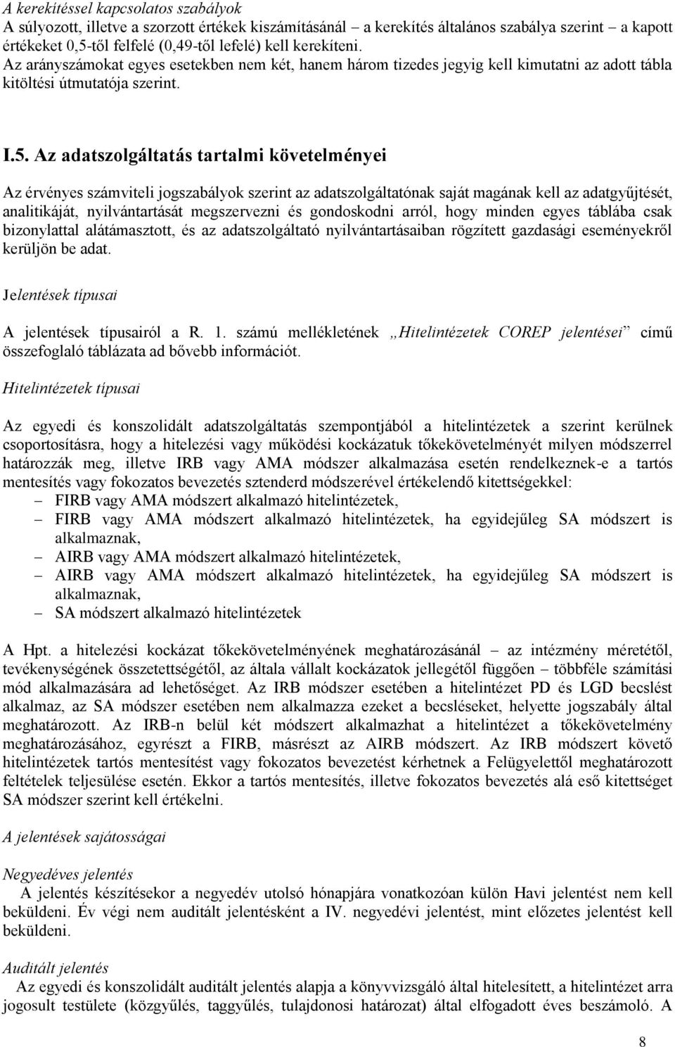 Az adatszolgáltatás tartalmi követelményei Az érvényes számviteli jogszabályok szerint az adatszolgáltatónak saját magának kell az adatgyűjtését, analitikáját, nyilvántartását megszervezni és