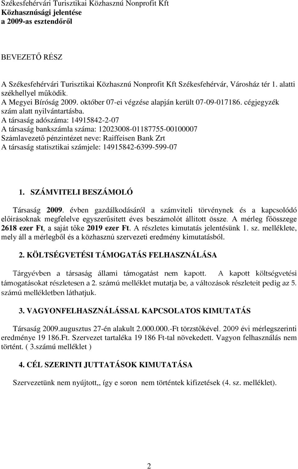 A társaság adószáma: 14915842-2-07 A társaság bankszámla száma: 12023008-01187755-00100007 Számlavezető pénzintézet neve: Raiffeisen Bank Zrt A társaság statisztikai számjele: 14915842-6399-599-07 1.