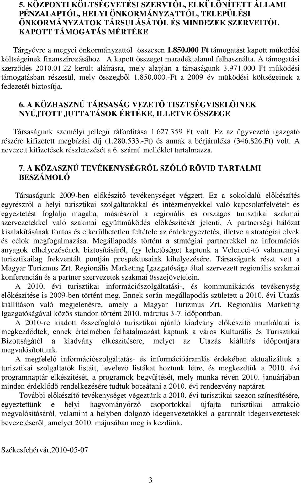 .01.22 került aláírásra, mely alapján a társaságunk 3.971.000 Ft működési támogatásban részesül, mely összegből 1.850.000.-Ft a 2009 év müködési költségeinek a fedezetét biztosítja. 6.