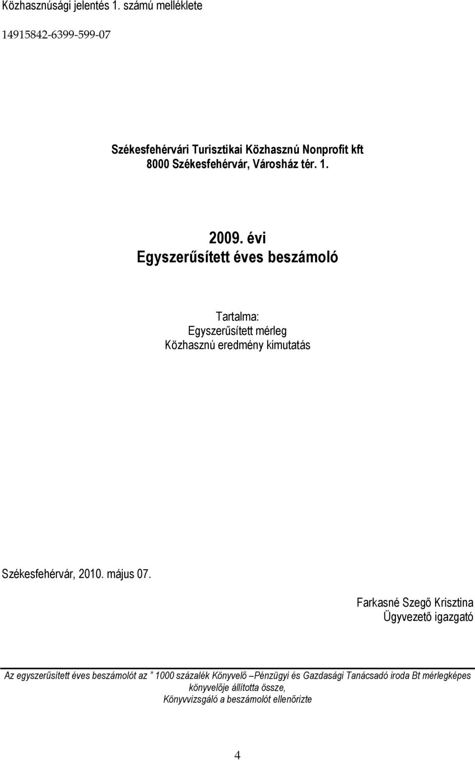 évi Egyszerűsített éves beszámoló Tartalma: Egyszerűsített mérleg Közhasznú eredmény kimutatás Székesfehérvár, 2010. május 07.