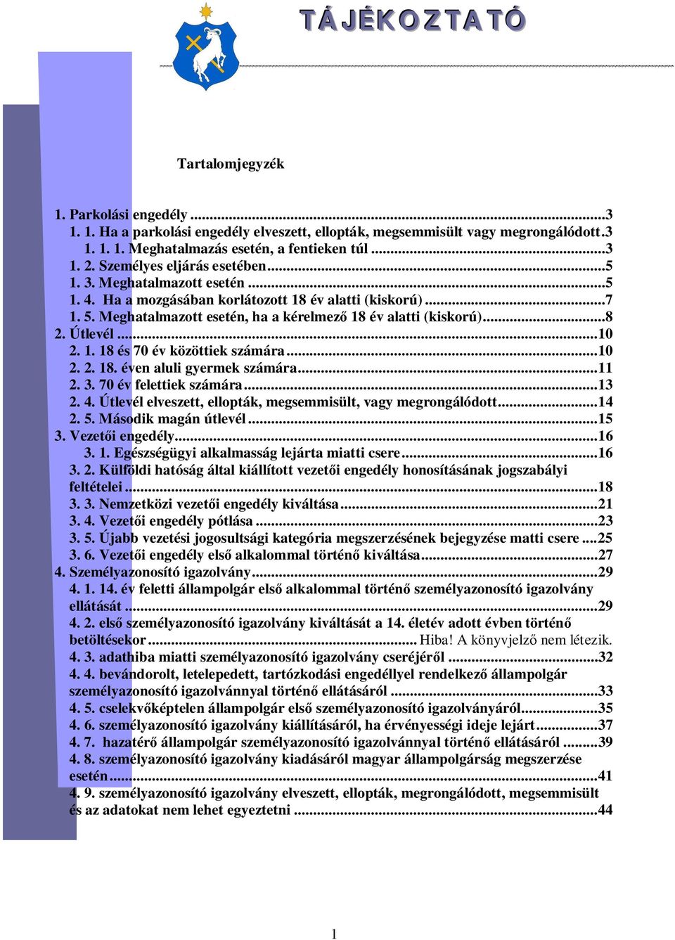 Útlevél... 10 2. 1. 18 és 70 év közöttiek számára... 10 2. 2. 18. éven aluli gyermek számára... 11 2. 3. 70 év felettiek számára... 13 2. 4.