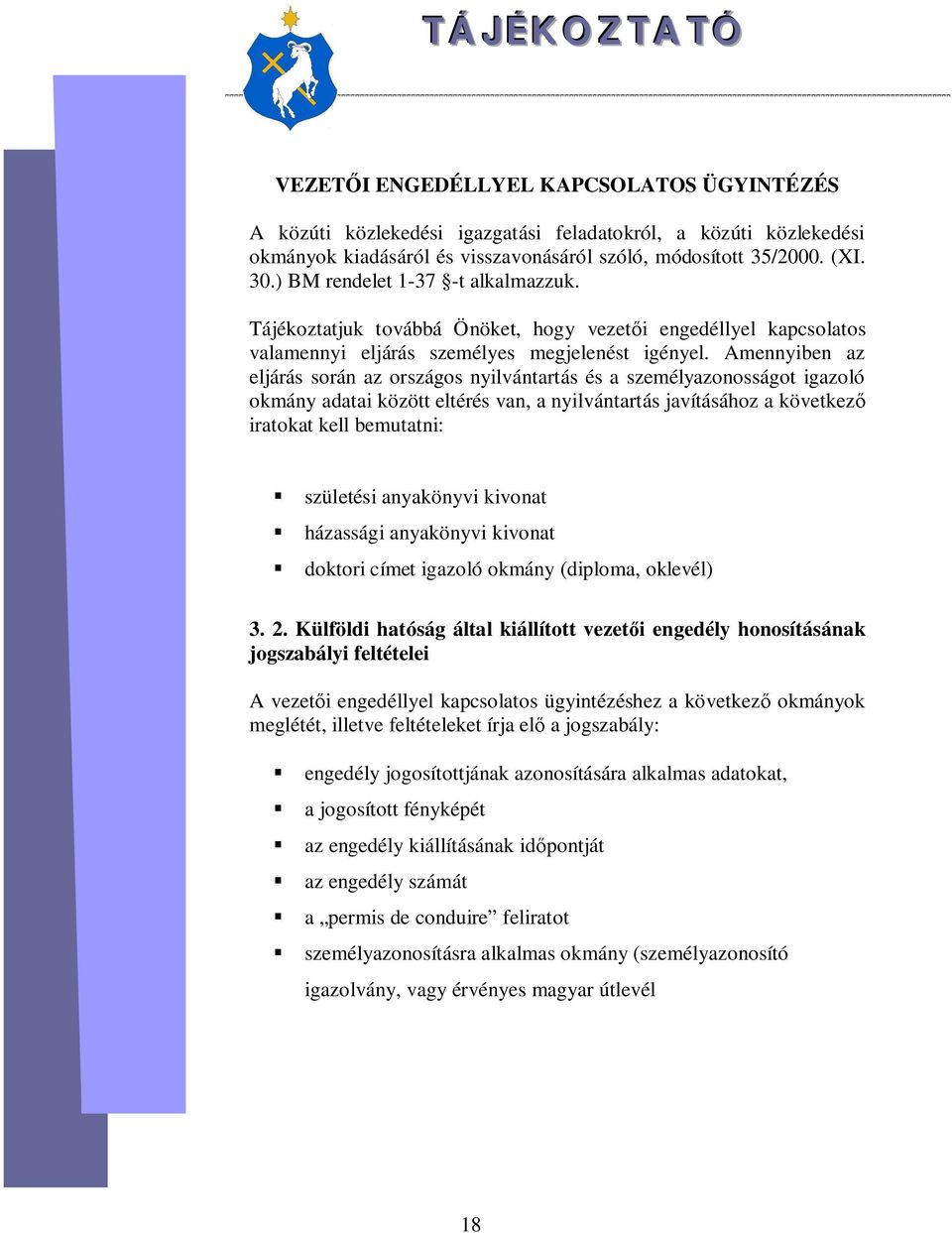 Amennyiben az eljárás során az országos nyilvántartás és a személyazonosságot igazoló okmány adatai között eltérés van, a nyilvántartás javításához a következ iratokat kell bemutatni: születési