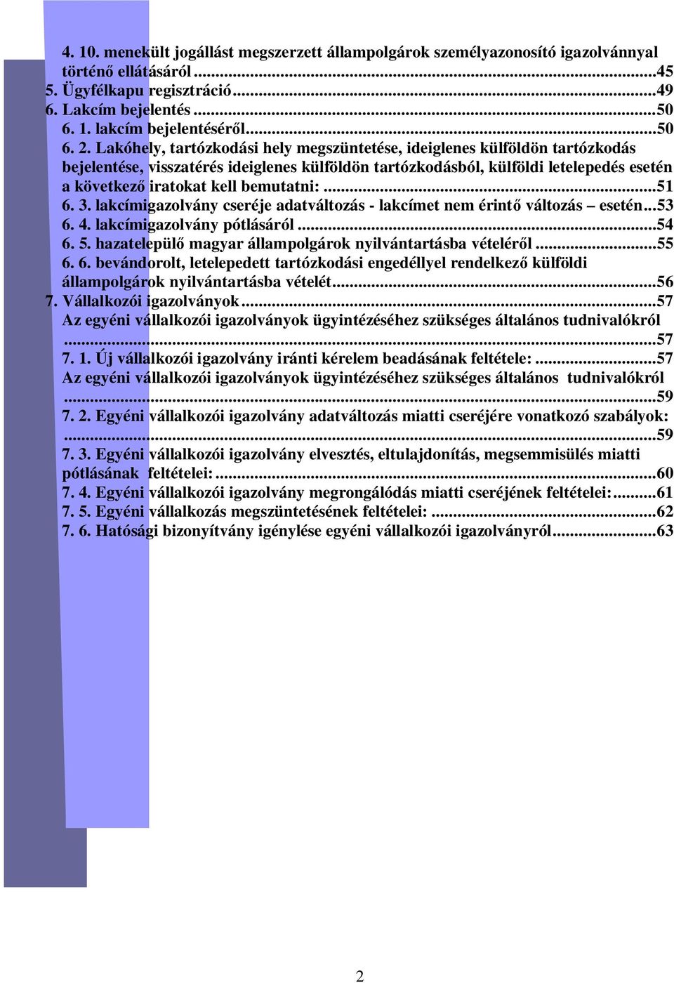 Lakóhely, tartózkodási hely megszüntetése, ideiglenes külföldön tartózkodás bejelentése, visszatérés ideiglenes külföldön tartózkodásból, külföldi letelepedés esetén a következ iratokat kell