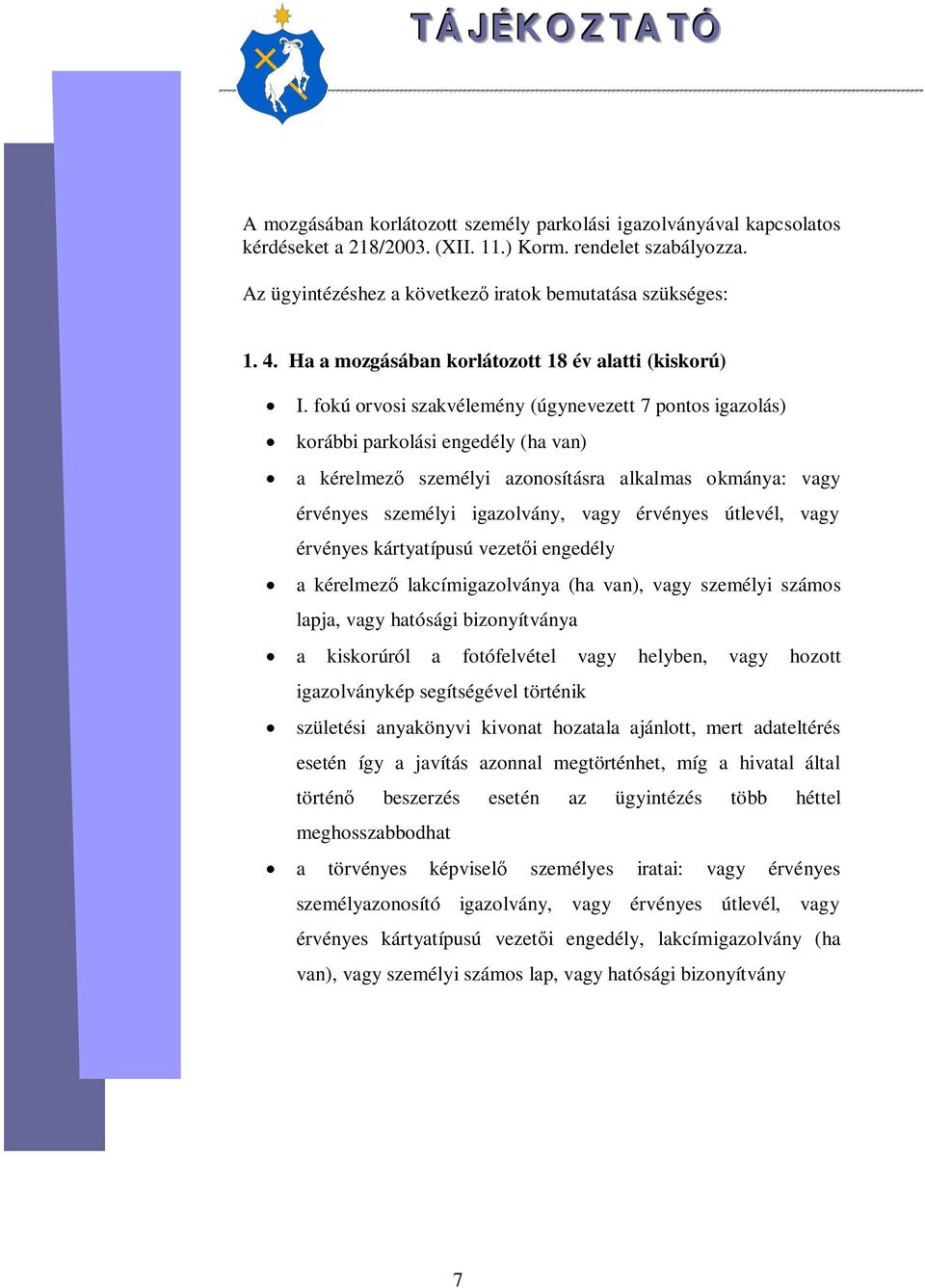 fokú orvosi szakvélemény (úgynevezett 7 pontos igazolás) korábbi parkolási engedély (ha van) a kérelmez személyi azonosításra alkalmas okmánya: vagy érvényes személyi igazolvány, vagy érvényes