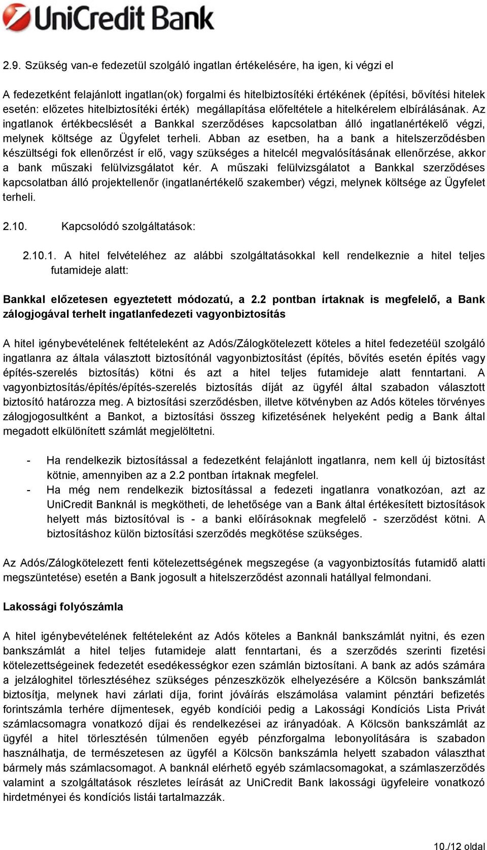 Az ingatlanok értékbecslését a Bankkal szerződéses kapcsolatban álló ingatlanértékelő végzi, melynek költsége az Ügyfelet terheli.