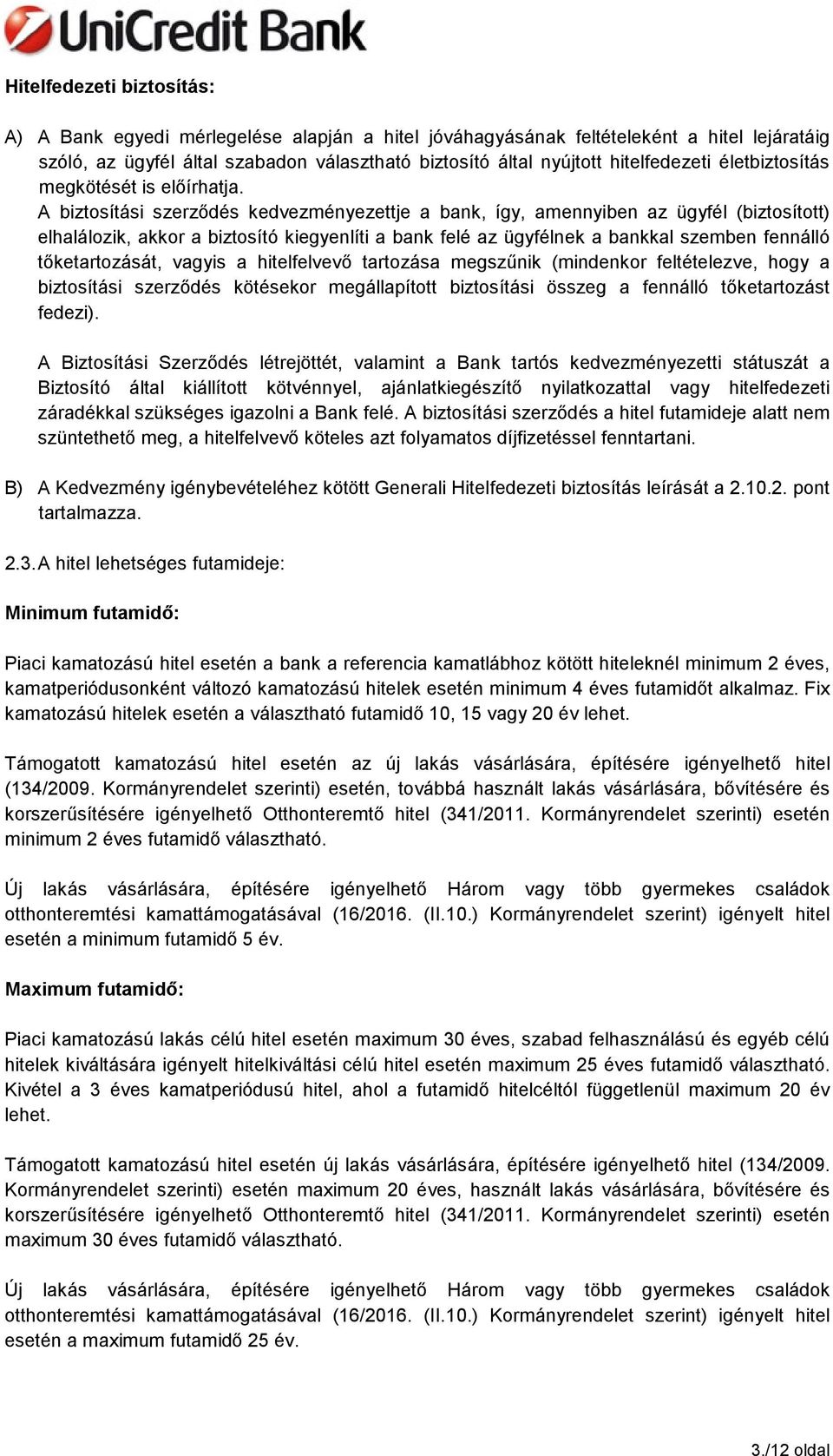 A biztosítási szerződés kedvezményezettje a bank, így, amennyiben az ügyfél (biztosított) elhalálozik, akkor a biztosító kiegyenlíti a bank felé az ügyfélnek a bankkal szemben fennálló