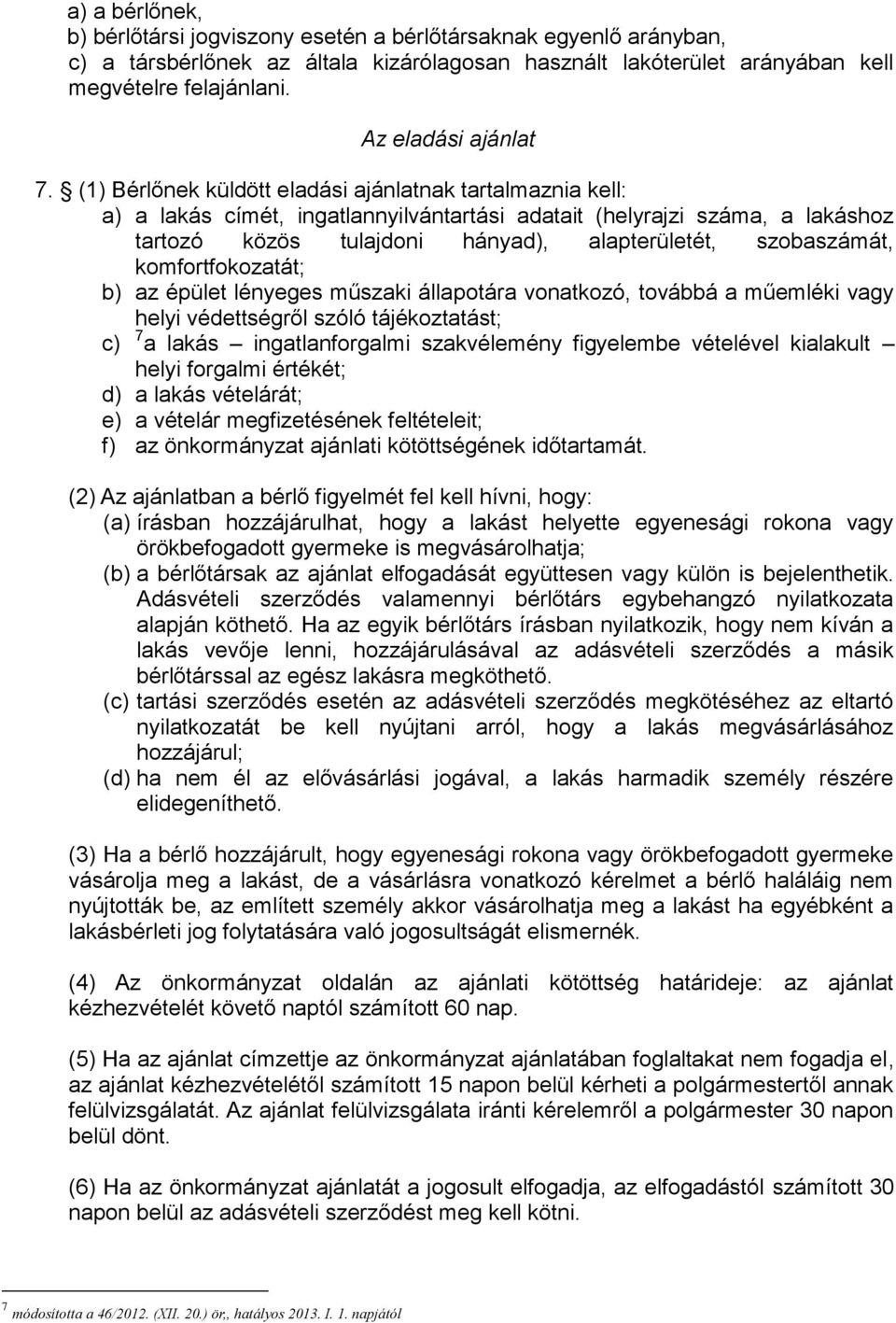 (1) Bérlőnek küldött eladási ajánlatnak tartalmaznia kell: a) a lakás címét, ingatlannyilvántartási adatait (helyrajzi száma, a lakáshoz tartozó közös tulajdoni hányad), alapterületét, szobaszámát,