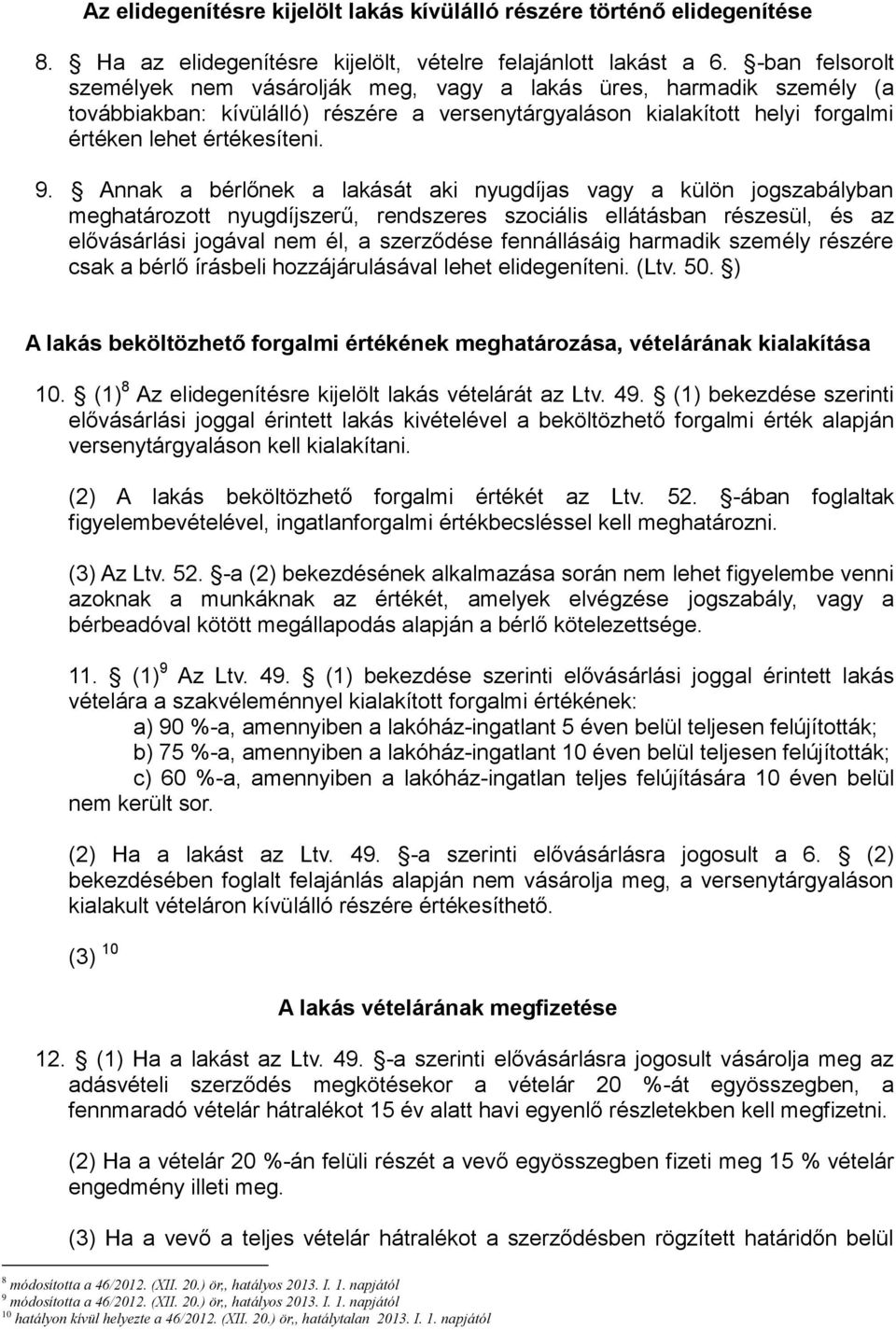 Annak a bérlőnek a lakását aki nyugdíjas vagy a külön jogszabályban meghatározott nyugdíjszerű, rendszeres szociális ellátásban részesül, és az elővásárlási jogával nem él, a szerződése fennállásáig