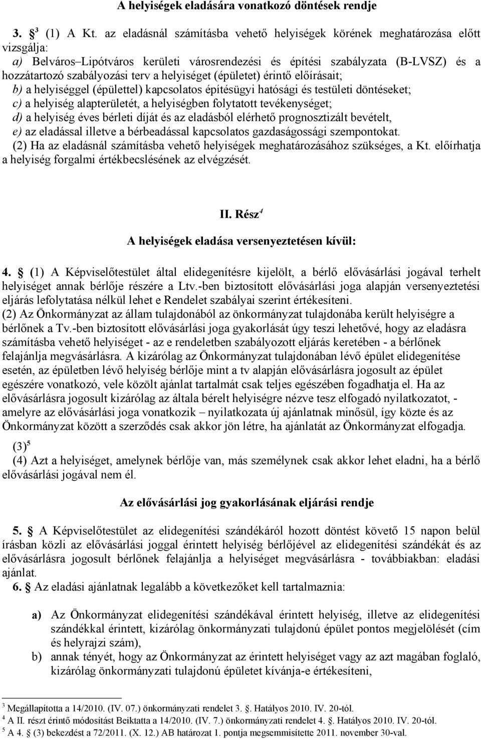 helyiséget (épületet) érintő előírásait; b) a helyiséggel (épülettel) kapcsolatos építésügyi hatósági és testületi döntéseket; c) a helyiség alapterületét, a helyiségben folytatott tevékenységet; d)