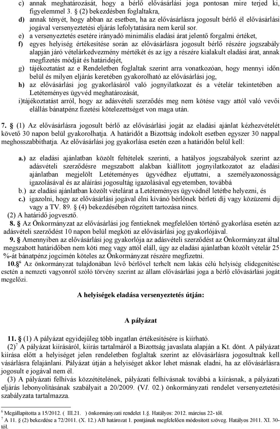 e) a versenyeztetés esetére irányadó minimális eladási árat jelentő forgalmi értéket, f) egyes helyiség értékesítése során az elővásárlásra jogosult bérlő részére jogszabály alapján járó