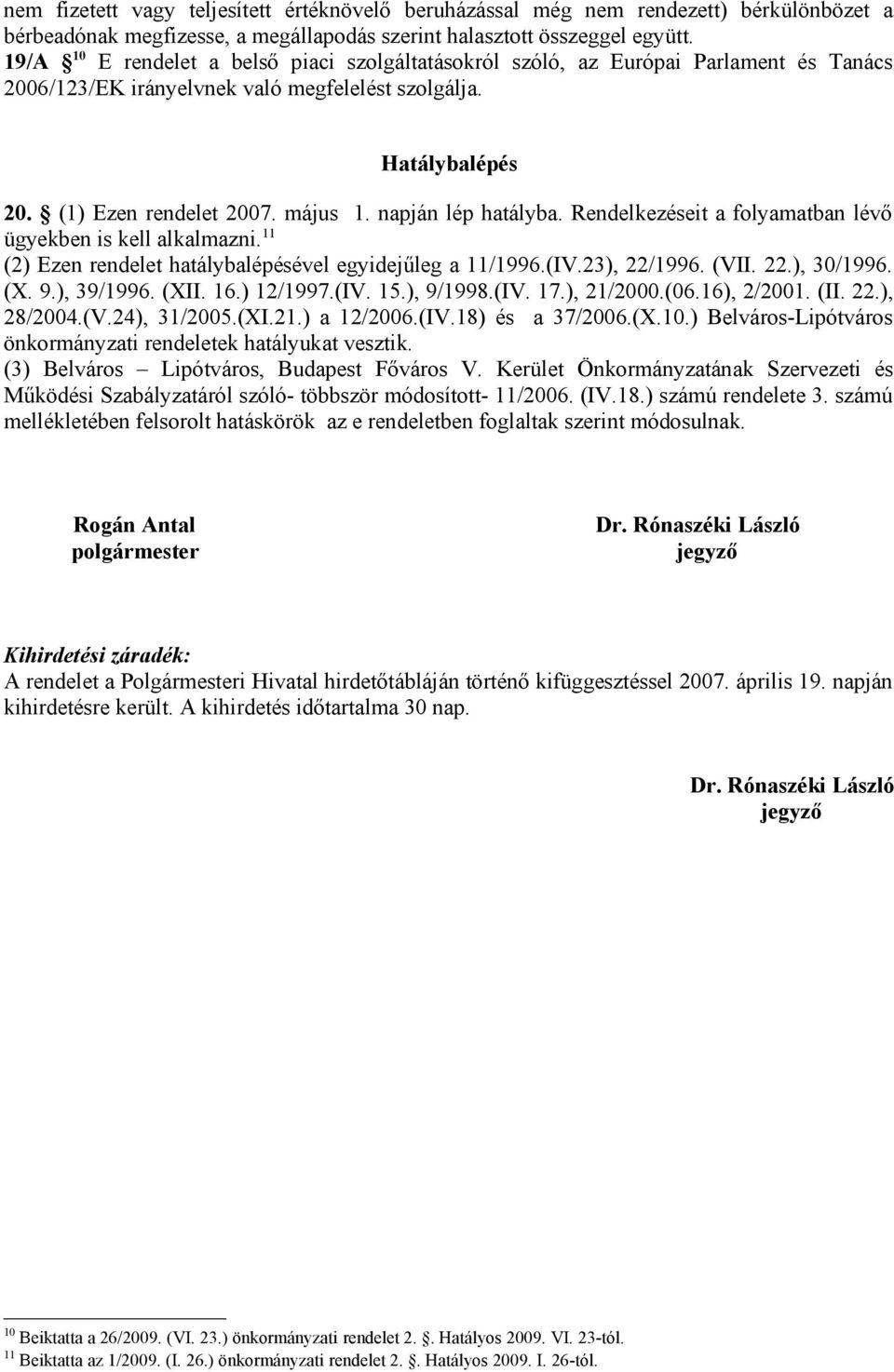 napján lép hatályba. Rendelkezéseit a folyamatban lévő ügyekben is kell alkalmazni. 11 (2) Ezen rendelet hatálybalépésével egyidejűleg a 11/1996.(IV.23), 22/1996. (VII. 22.), 30/1996. (X. 9.