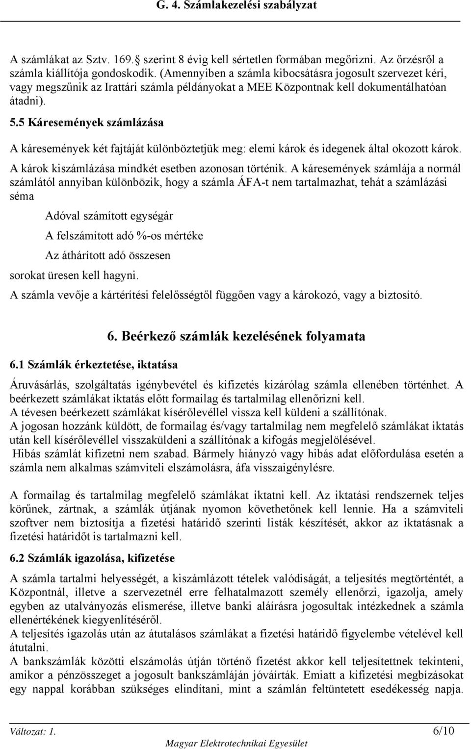 5 Káresemények számlázása A káresemények két fajtáját különböztetjük meg: elemi károk és idegenek által okozott károk. A károk kiszámlázása mindkét esetben azonosan történik.