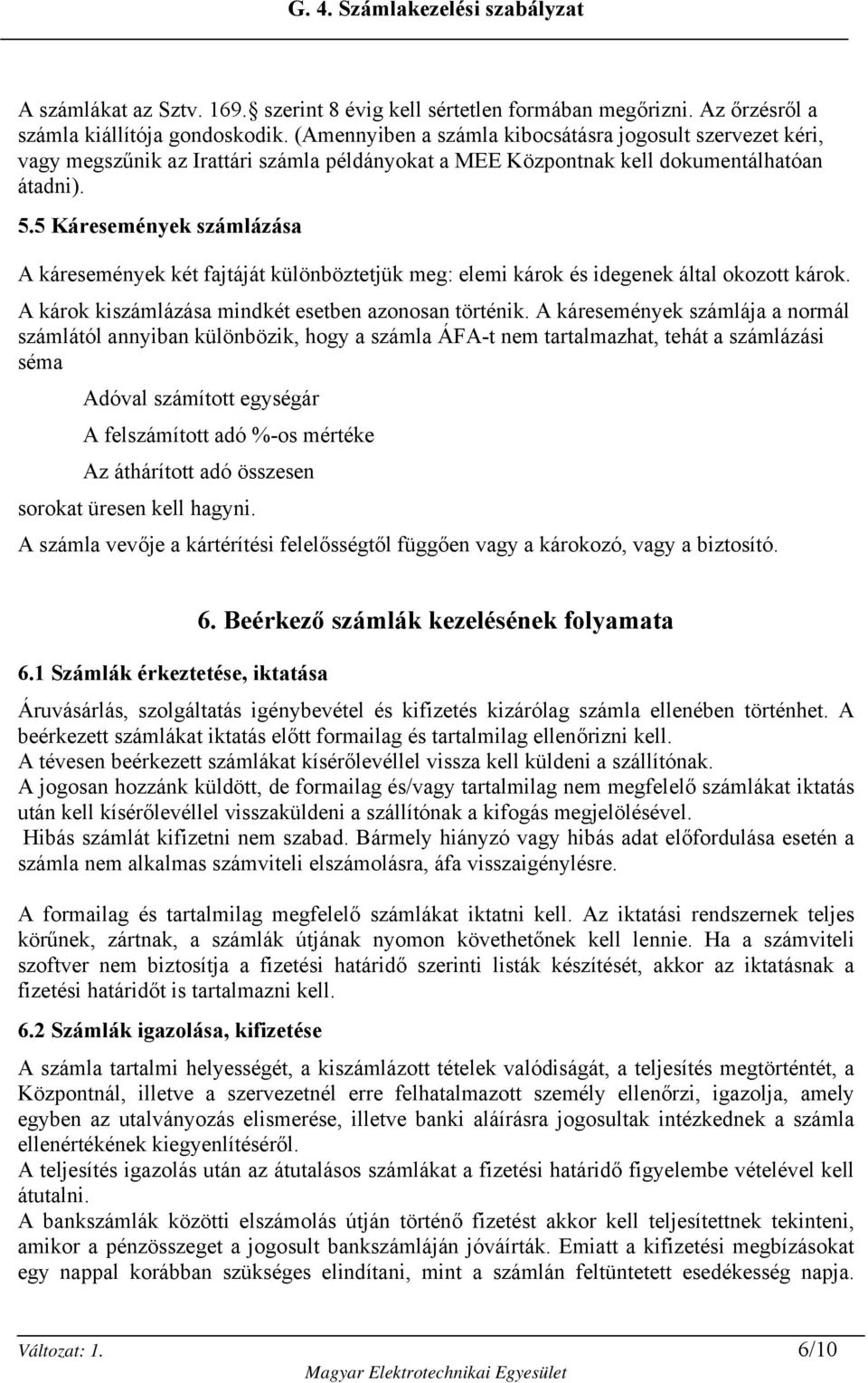 5 Káresemények számlázása A káresemények két fajtáját különböztetjük meg: elemi károk és idegenek által okozott károk. A károk kiszámlázása mindkét esetben azonosan történik.