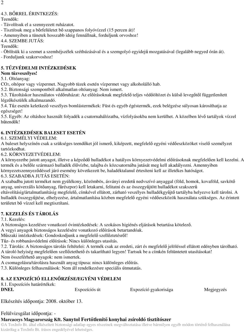 4. SZEMBE JUTÁS: - Öblítsük ki a szemet a szemhéjszélek széthúzásával és a szemgolyó egyidejű mozgatásával (legalább negyed órán át). - Forduljunk szakorvoshoz! 5.