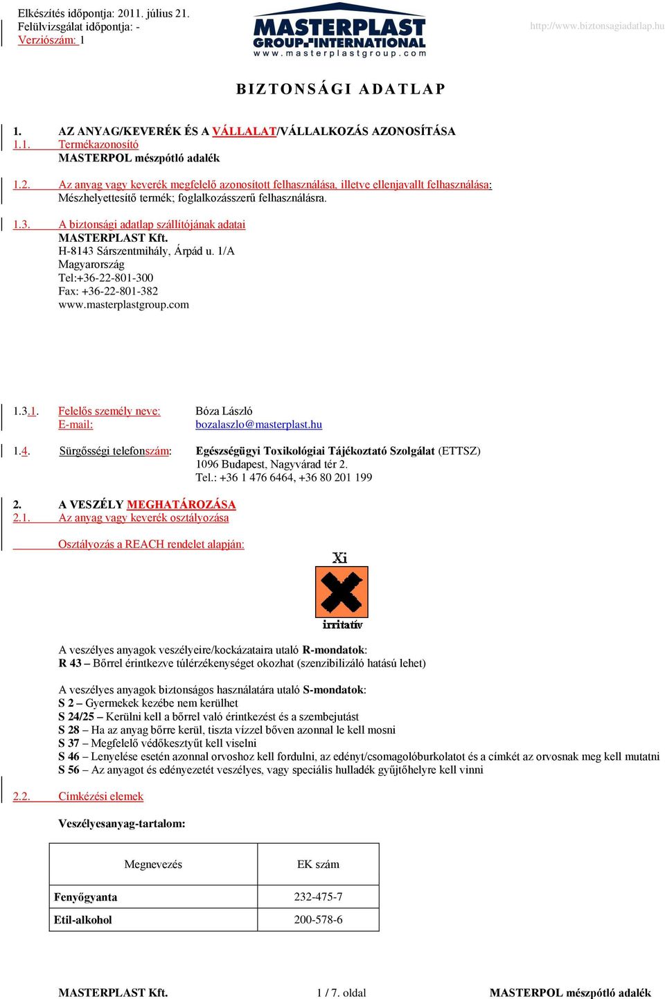 A biztonsági adatlap szállítójának adatai H8143 Sárszentmihály, Árpád u. 1/A Magyarország Tel:+3622801300 Fax: +3622801382 www.masterplastgroup.com 1.3.1. Felelős személy neve: Bóza László Email: bozalaszlo@masterplast.