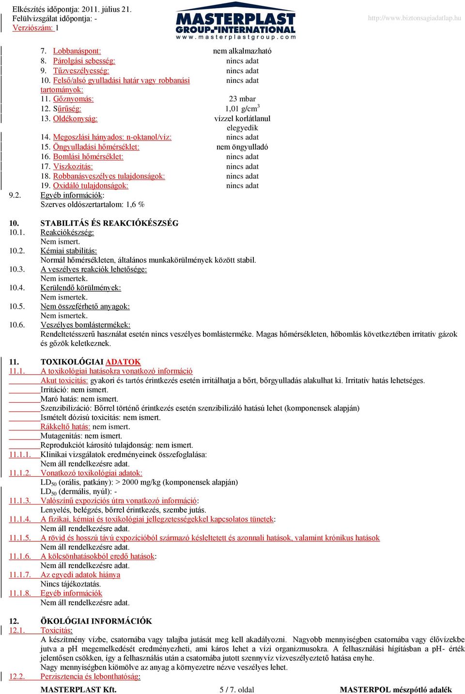 Bomlási hőmérséklet: nincs adat 17. Viszkozitás: nincs adat 18. Robbanásveszélyes tulajdonságok: nincs adat 19. Oxidáló tulajdonságok: nincs adat 9.2.