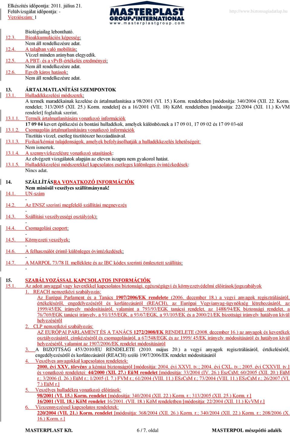 rendeletben [módosítja: 340/2004 (XII. 22. Korm. rendelet; 313/2005 (XII. 25.) Korm. rendelet] és a 16/2001 (VII. 18) KöM. rendeletben [módosítja: 22/2004 (XII. 11.) KvVM rendelet] foglaltak szerint.