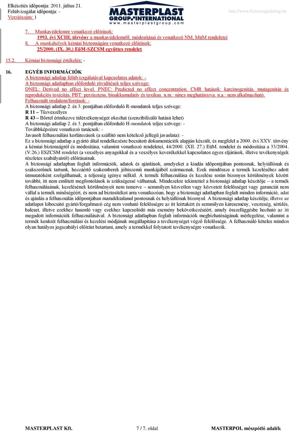 EGYÉB INFORMÁCIÓK A biztonsági adatlap felülvizsgálatával kapcsolatos adatok: A biztonsági adatlapban előforduló rövidítések teljes szövege: DNEL: Derived no effect level.