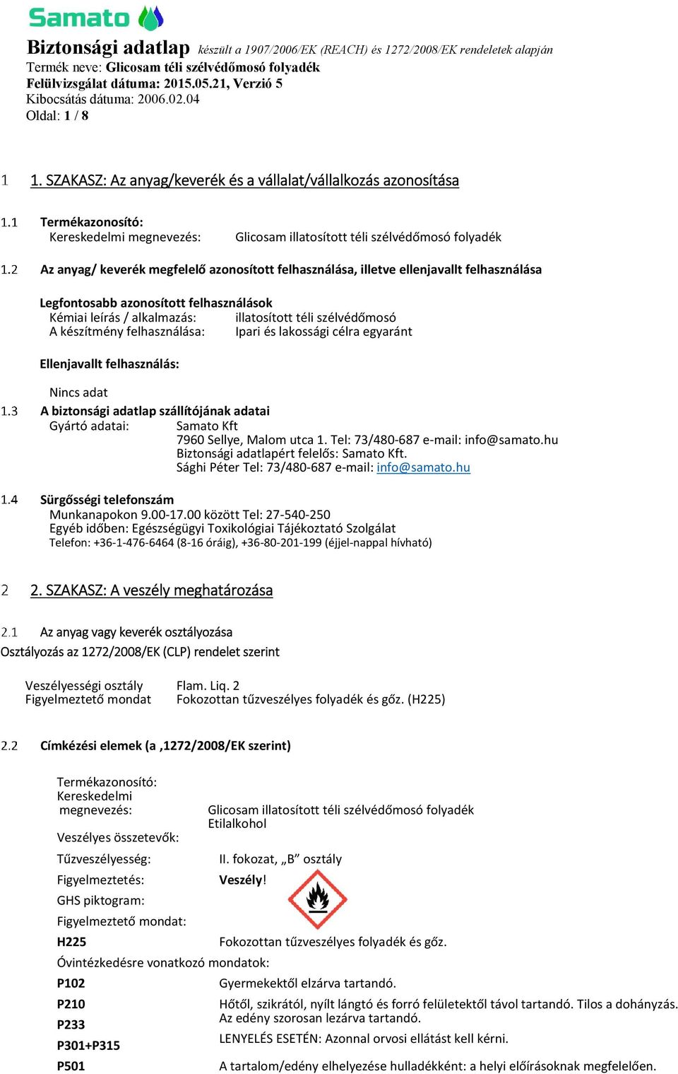 felhasználása, illetve ellenjavallt felhasználása Legfontosabb azonosított felhasználások Kémiai leírás / alkalmazás: illatosított téli szélvédőmosó A készítmény felhasználása: Ipari és lakossági