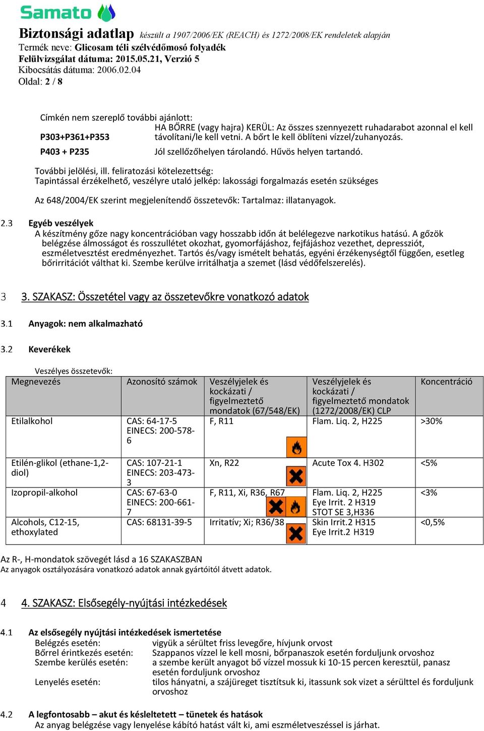 feliratozási kötelezettség: Tapintással érzékelhető, veszélyre utaló jelkép: lakossági forgalmazás esetén szükséges Az 648/2004/EK szerint megjelenítendő összetevők: Tartalmaz: illatanyagok.