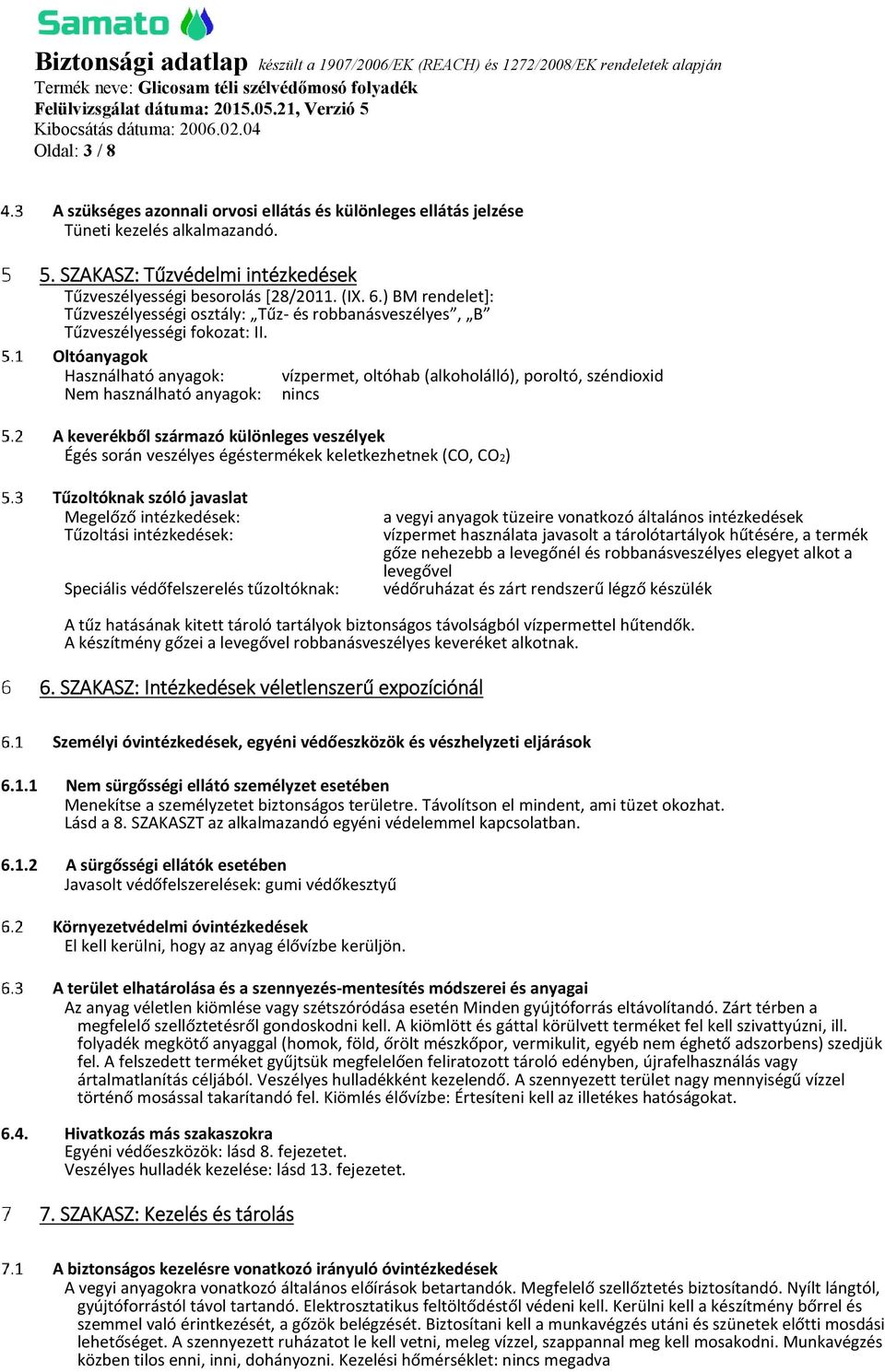 Oltóanyagok Használható anyagok: Nem használható anyagok: vízpermet, oltóhab (alkoholálló), poroltó, széndioxid nincs A keverékből származó különleges veszélyek Égés során veszélyes égéstermékek