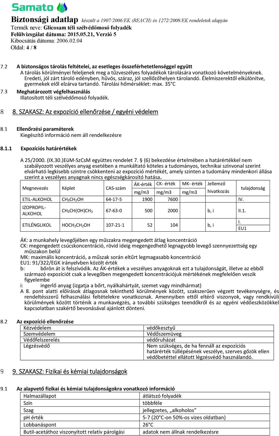 35 C Meghatározott végfelhasználás Illatosított téli szélvédőmosó folyadék. 8. SZAKASZ: Az expozíció ellenőrzése / egyéni védelem Ellenőrzési paraméterek Kiegészítő információ nem áll rendelkezésre 8.