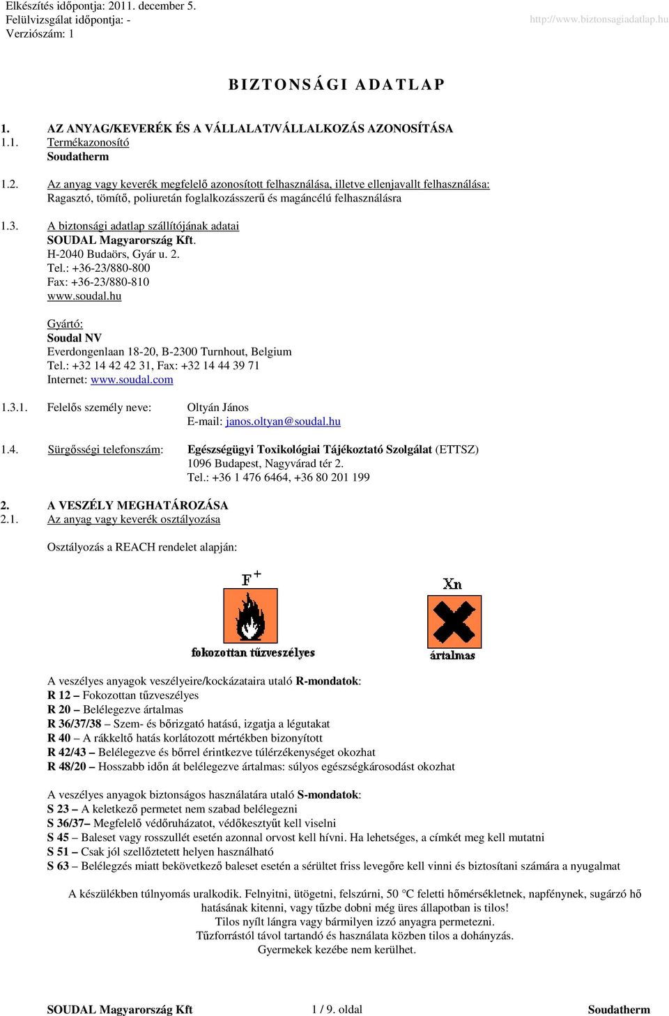 A biztonsági adatlap szállítójának adatai. H-2040 Budaörs, Gyár u. 2. Tel.: +36-23/880-800 Fax: +36-23/880-810 www.soudal.hu Gyártó: Soudal NV Everdongenlaan 18-20, B-2300 Turnhout, Belgium Tel.