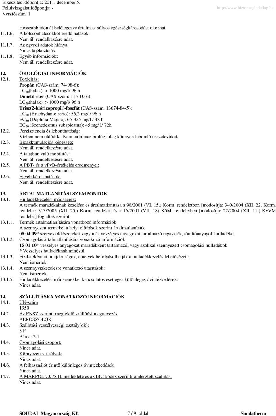 .1. Toxicitás: Propán (CAS-szám: 74-98-6): LC 50 (halak): > 1000 mg/l/ 96 h Dimetil-éter (CAS-szám: 115-10-6): LC 50 (halak): > 1000 mg/l/ 96 h Trisz(2-klórizopropil)-foszfát (CAS-szám: 13674-84-5):