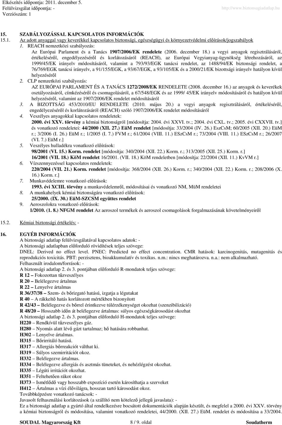 ) a vegyi anyagok regisztrálásáról, értékelésérıl, engedélyezésérıl és korlátozásáról (REACH), az Európai Vegyianyag-ügynökség létrehozásáról, az 1999/45/EK irányelv módosításáról, valamint a