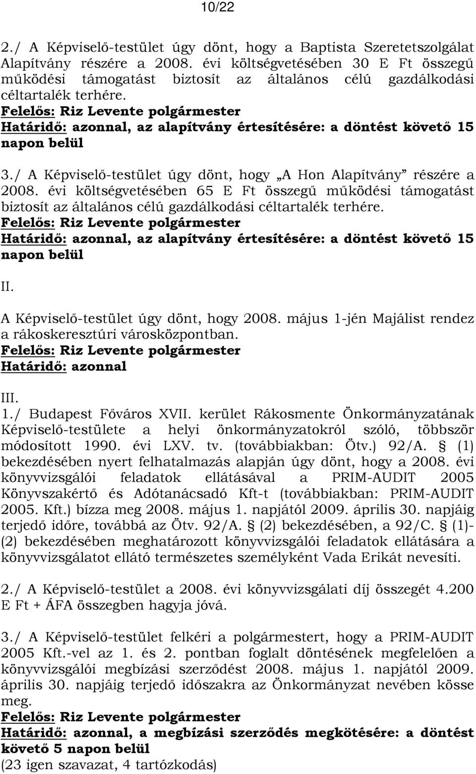 / A Képviselő-testület úgy dönt, hogy A Hon Alapítvány részére a 2008. évi költségvetésében 65 E Ft összegű működési támogatást biztosít az általános célú gazdálkodási céltartalék terhére.