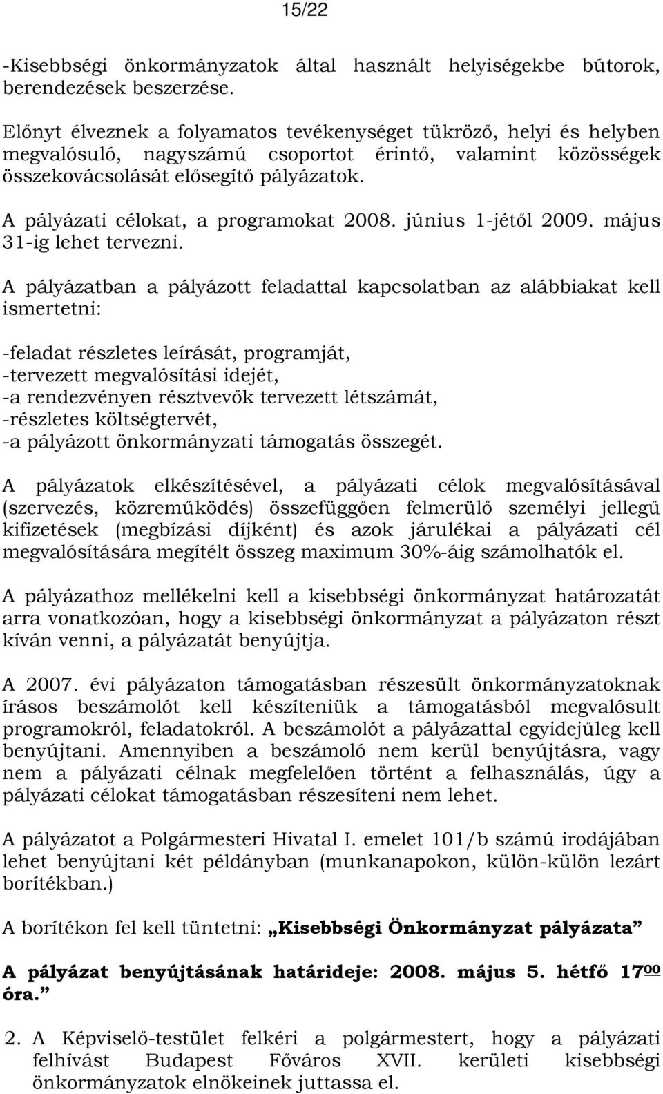 A pályázati célokat, a programokat 2008. június 1-jétől 2009. május 31-ig lehet tervezni.